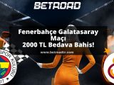 Fenerbahçe Galatasaray Maçı 2000 TL Bedava Bahis