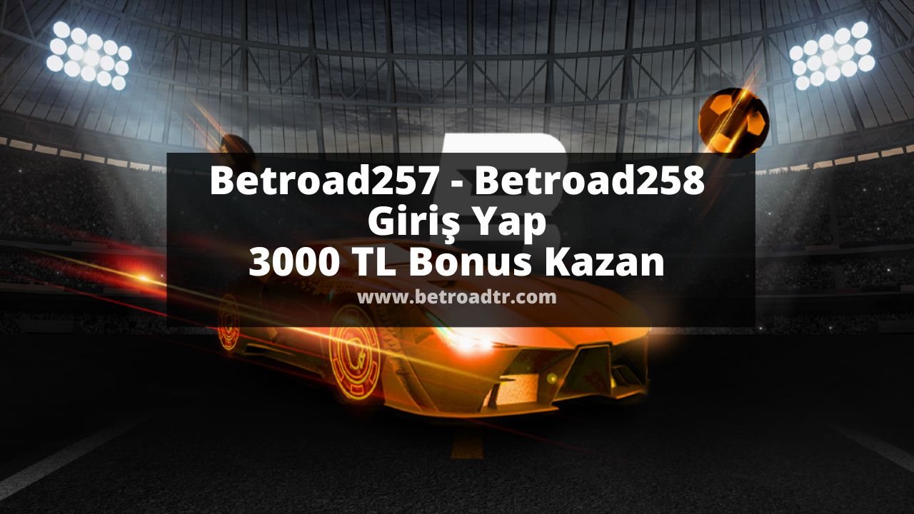 Betroad257 – Betroad258 Giriş Yap 3000 TL Bonus Kazan